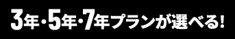 3年・5年・7年プランが選べる！